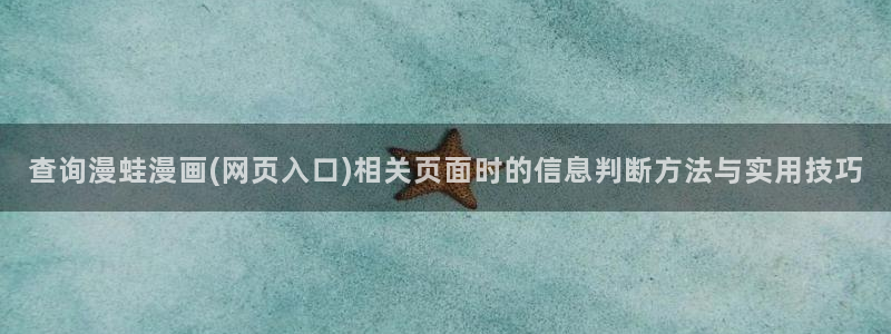 漫画岛连载漫画推荐：查询漫蛙漫画(网页入口)相关页面时的信息判断方法与实用技巧