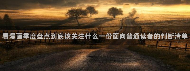 漫画岛玄幻漫画：看漫画季度盘点到底该关注什么一份面向普通读者的判断清单